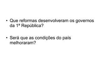 Que reformas desenvolveram os governos da 1ª República? Será que as condições do país melhoraram? 
