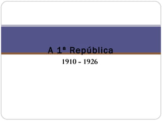 1910 - 1926 A 1ª República 