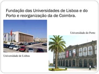 Fundação das Universidades de Lisboa e do Porto e reorganização da de Coimbra. Universidade de Lisboa Universidade do Porto 