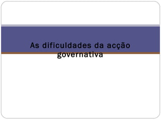 As dificuldades da acção governativa 