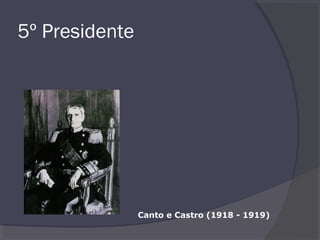 5º Presidente
Canto e Castro (1918 - 1919)
 