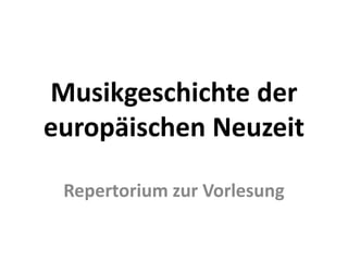 Musikgeschichte der
europäischen Neuzeit
Repertorium zur Vorlesung
 