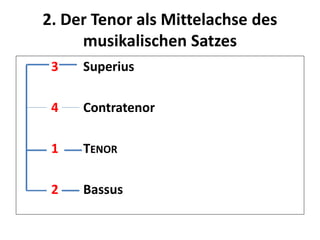 2. Der Tenor als Mittelachse des
musikalischen Satzes
3 Superius
4 Contratenor
1 TENOR
2 Bassus
 