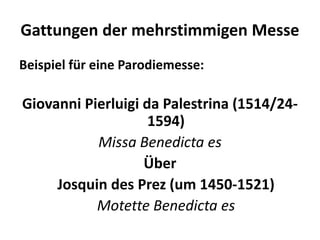 Gattungen der mehrstimmigen Messe
Beispiel für eine Parodiemesse:
Giovanni Pierluigi da Palestrina (1514/24-
1594)
Missa B...