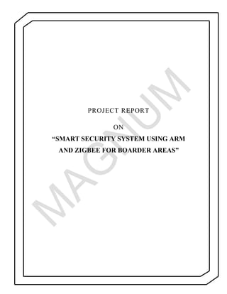 PROJECT REPORT
ON
“SMART SECURITY SYSTEM USING ARM
AND ZIGBEE FOR BOARDER AREAS”
 