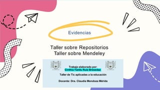Evidencias
Taller sobre Repositorios
Taller sobre Mendeley
Cinthia Yanilu Ruiz Bresedaz
Trabajo elaborado por:
Taller de Tic aplicadas a la educación
Docente: Dra. Claudia Mendoza Mérida
 