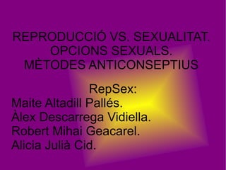 REPRODUCCIÓ VS. SEXUALITAT. OPCIONS SEXUALS. MÈTODES ANTICONSEPTIUS RepSex: ,[object Object]