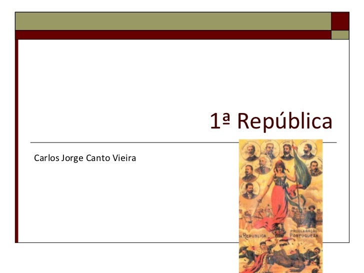 1ª República<br />Carlos Jorge Canto Vieira<br />