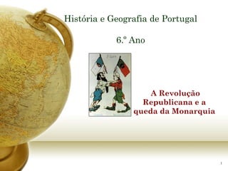 História e Geografia de Portugal 6.º Ano A Revolução Republicana e a queda da Monarquia 