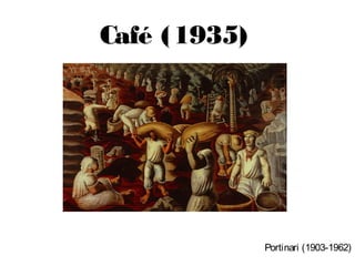 Café (1935)




              Portinari (1903-1962)
 