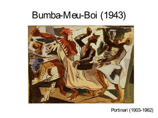 Bumba-Meu-Boi (1943)




                Portinari (1903-1962)
 