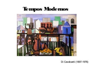 Tempos Modernos




            Di Cavalcanti (1897-1976)
 