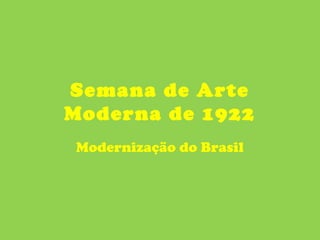 Semana de Arte
Moderna de 1922
Modernização do Brasil
 