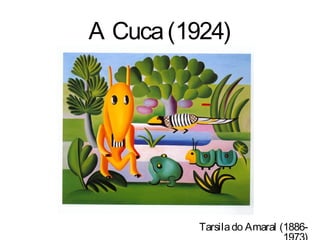A Cuca (1924)




          Tarsila do Amaral (1886-
 