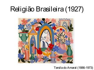 Religião Brasileira (1927)




               Tarsila do Amaral (1886-1973)
 
