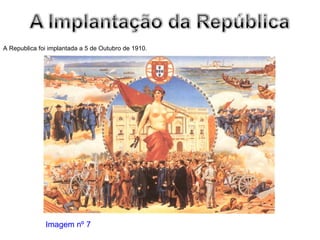 A Republica foi implantada a 5 de Outubro de 1910. Imagem nº 7 