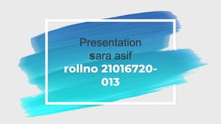 Presentation
sara asif
rollno 21016720-
013
 