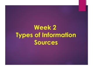 Week 2
Types of Information
Sources
 