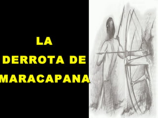 LALA
DERROTA DEDERROTA DE
MARACAPANAMARACAPANA
 