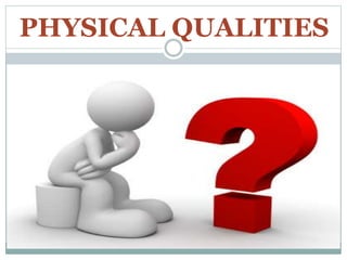 PHYSICAL QUALITIES
 