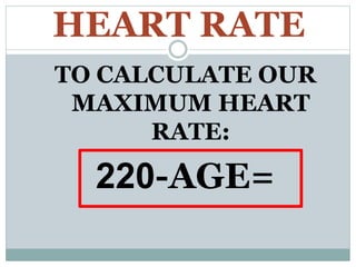 HEART RATE
TO CALCULATE OUR
MAXIMUM HEART
RATE:
220-AGE=
 