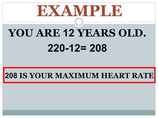 EXAMPLE
YOU ARE 12 YEARS OLD.
220-12= 208
208 IS YOUR MAXIMUM HEART RATE
 