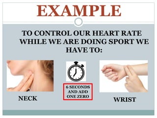 EXAMPLE
TO CONTROL OUR HEART RATE
WHILE WE ARE DOING SPORT WE
HAVE TO:
NECK WRIST
6 SECONDS
AND ADD
ONE ZERO
 
