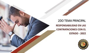 2DO TEMA PRINCIPAL
RESPONSABILIDAD EN LAS
CONTRATACIONES CON EL
ESTADO - 2022
 