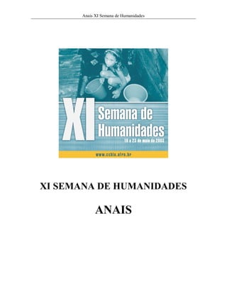 Anais XI Semana de Humanidades




XI SEMANA DE HUMANIDADES

            ANAIS
 
