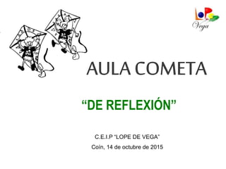 “DE REFLEXIÓN”
C.E.I.P “LOPE DE VEGA”
Coín, 14 de octubre de 2015
 