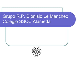 Grupo R.P. Dionisio Le Manchec
Colegio SSCC Alameda
 