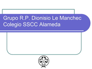 Grupo R.P. Dionisio Le Manchec
Colegio SSCC Alameda
 