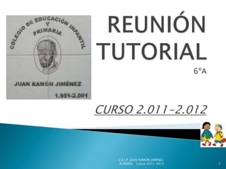 REUNIÓN TUTORIAL6ºA CURSO 2.011-2.012 C.E.I.P. JUAN RAMÓN JIMÉNEZ.                                                                    ALMERÍA    Curso 2011-2012 1 