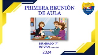 PRIMERA REUNIÓN
DE AULA
2024
3ER GRADO “A”
TUTORA: ……….
 