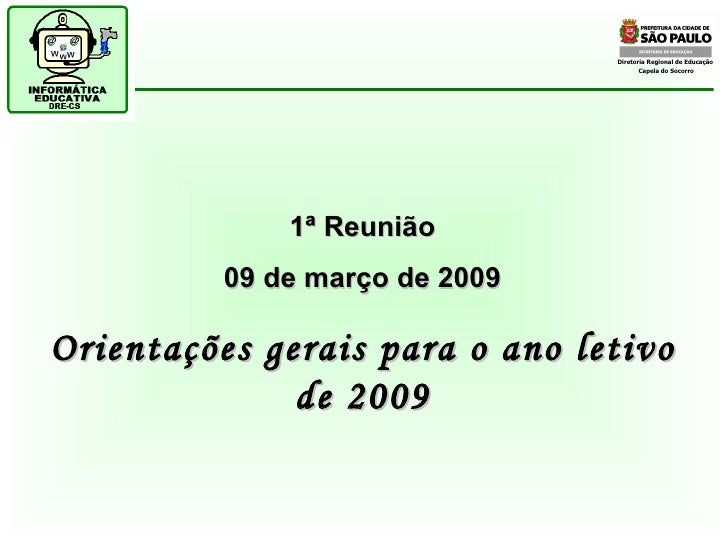Diretoria Regional de Educação  Capela do Socorro 1ª Reunião 09 de março de 2009 Orientações gerais para o ano letivo de 2...