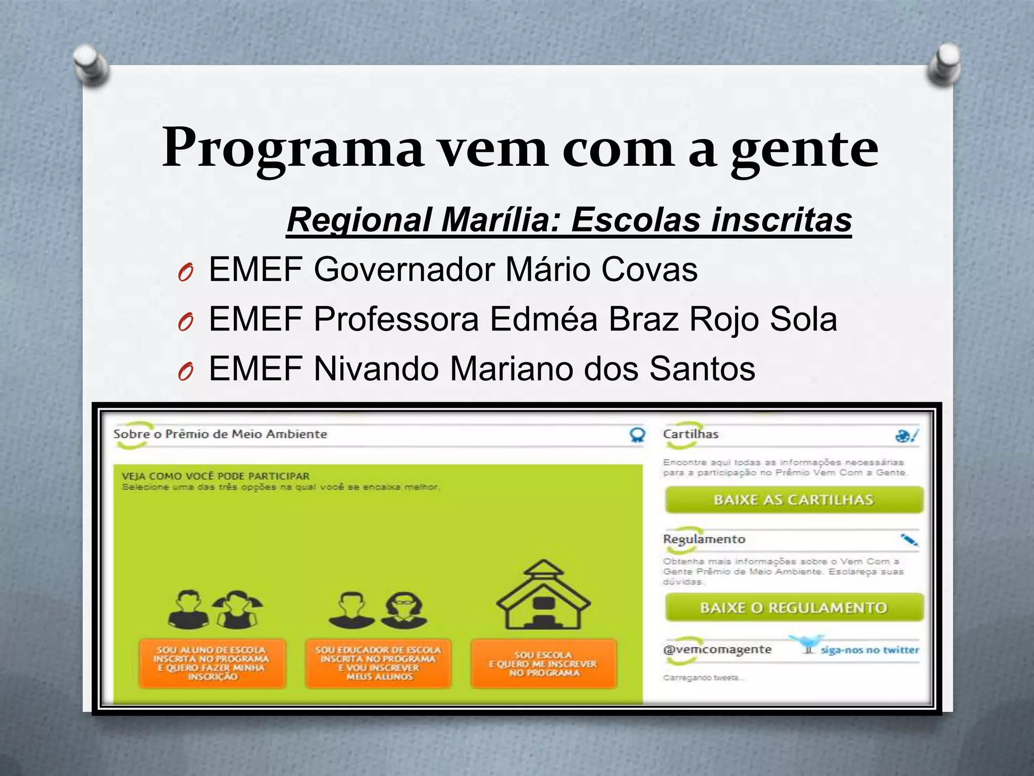 Programa vem com a gente
     Regional Marília: Escolas inscritas
O EMEF Governador Mário Covas
O EMEF Professora Edméa Braz Rojo Sola
O EMEF Nivando Mariano dos Santos
 