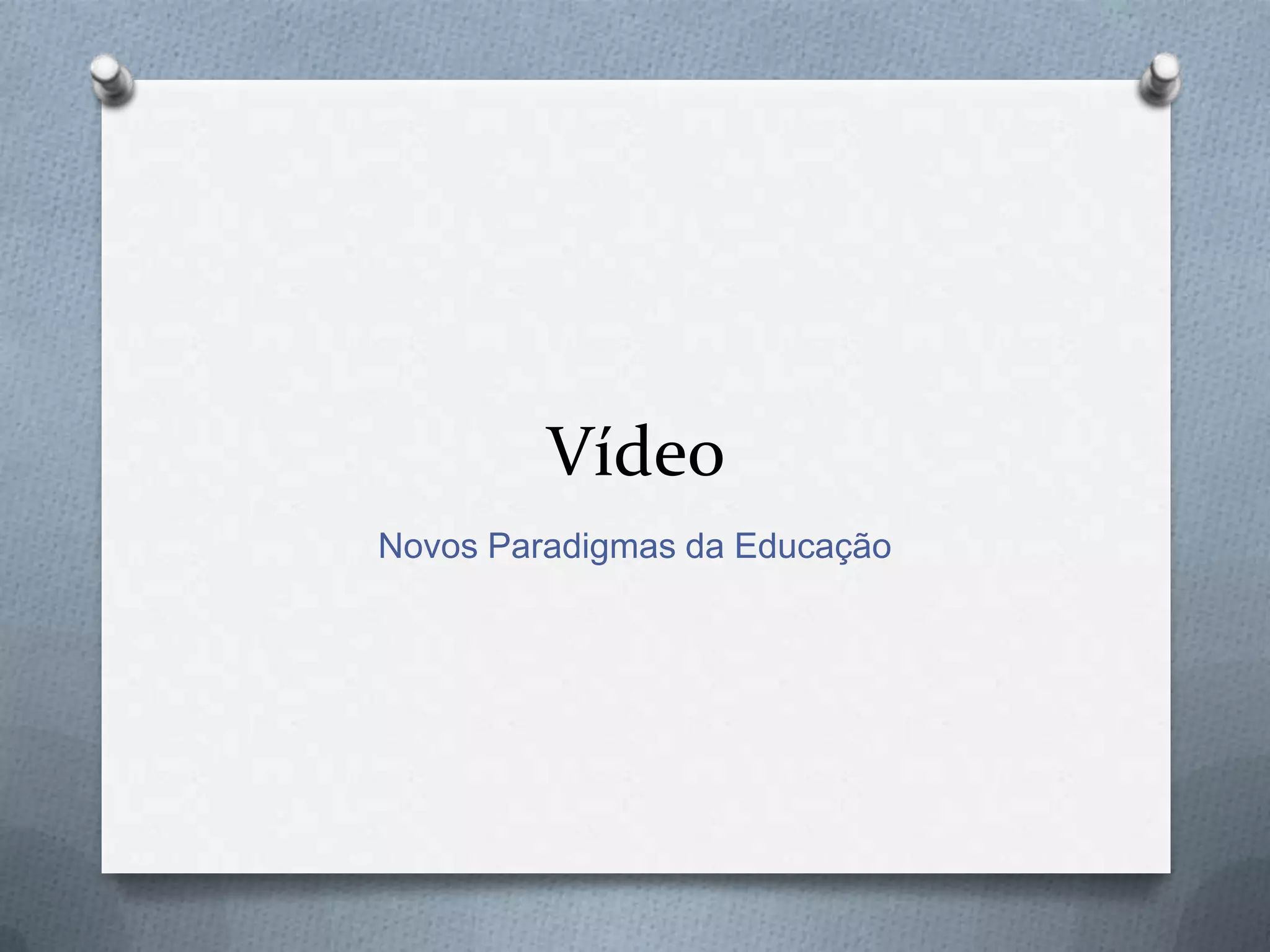 Vídeo
Novos Paradigmas da Educação
 