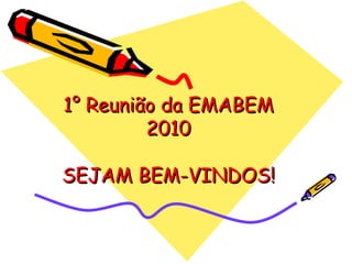 1° Reunião da EMABEM 2010 SEJAM BEM-VINDOS! 