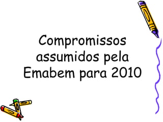 Compromissos assumidos pela Emabem para 2010 
