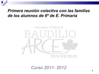 Primera   reunión colectiva con las familias de los alumnos de 6º de E. Primaria Curso 2011- 2012 