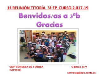 CEIP CONDESA DE FENOSA O Barco de V
(Ourense)
carmelag@edu.xunta.es
1º REUNIÓN TITORÍA 3º EP. CURSO 2.017-19
 