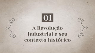 A Revolução
Industrial e seu
contexto histórico
01
 