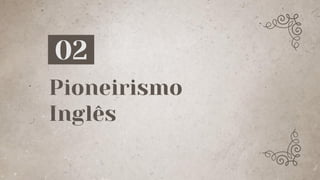 Pioneirismo
Inglês
02
 