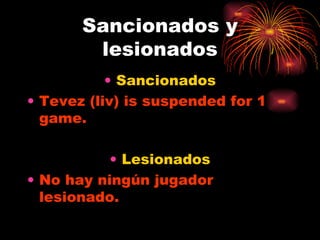 Sancionados y lesionados Sancionados Tevez (liv) is suspended for 1 game. Lesionados No hay ningún jugador lesionado. 