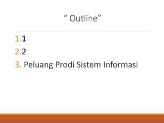 “ Outline”
1.1
2.2
3. Peluang Prodi Sistem Informasi
New Normal
 