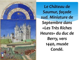 Le Château de
 Saumur, façade
sud. Miniature de
 Septembre dans
 «Les Très Riches
Heures» du duc de
    Berry, vers
   1440, musée
      Condé.
 