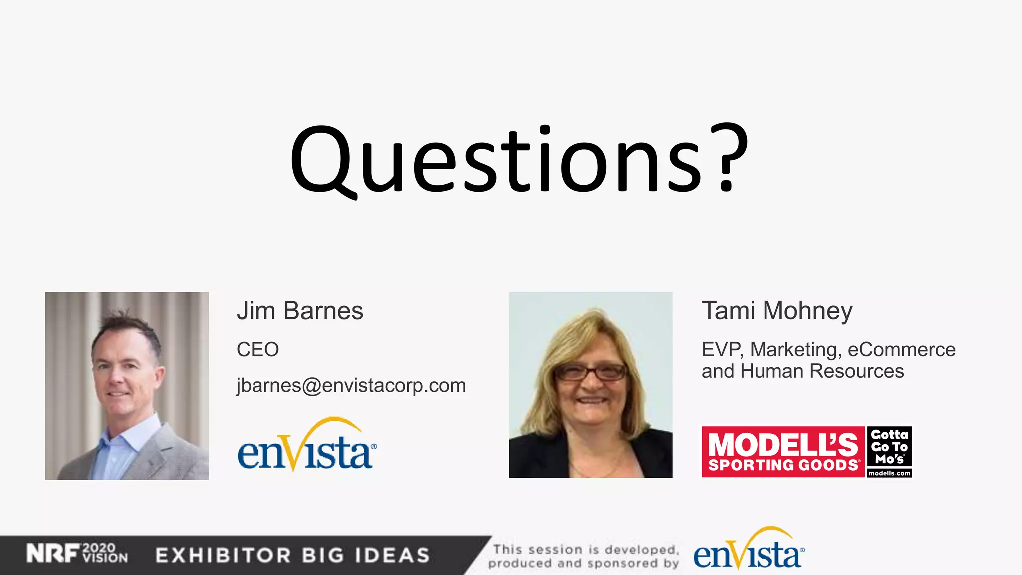 Questions?
Jim Barnes
CEO
jbarnes@envistacorp.com
Tami Mohney
EVP, Marketing, eCommerce
and Human Resources
 