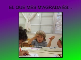 EL QUE MÉS M'AGRADA ÉS... 