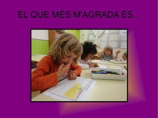 EL QUE MÉS M'AGRADA ÉS... 