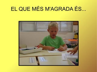 EL QUE MÉS M'AGRADA ÉS... 